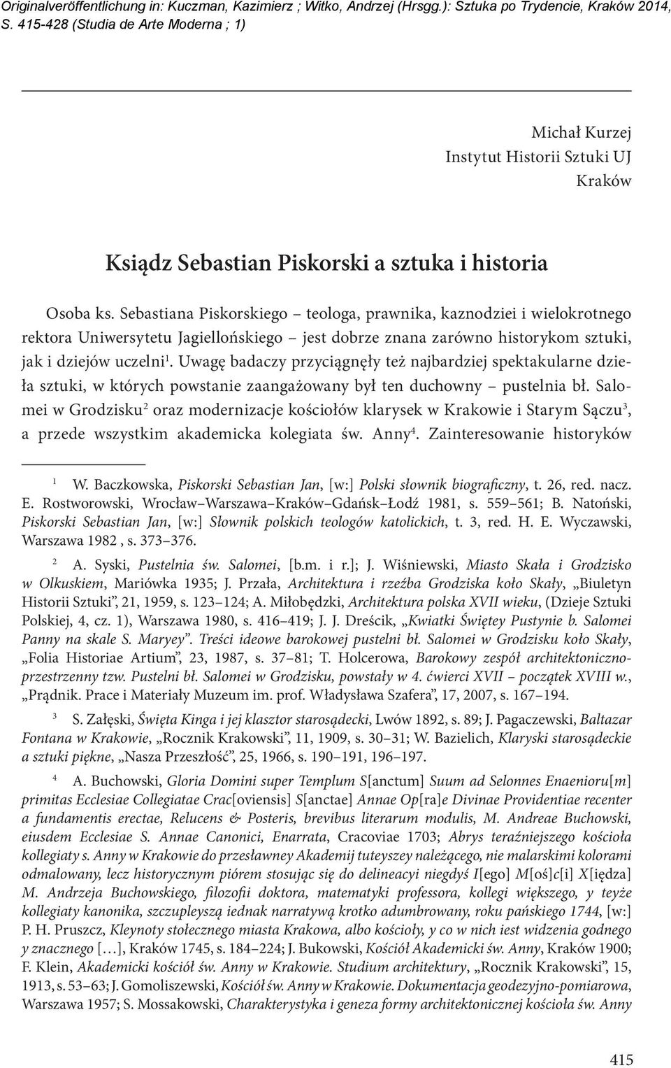 Sebastiana Piskorskiego teologa, prawnika, kaznodziei i wielokrotnego rektora Uniwersytetu Jagiellońskiego jest dobrze znana zarówno historykom sztuki, jak i dziejów uczelni 1.