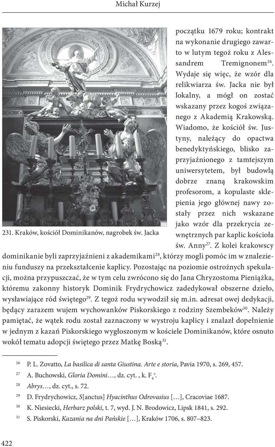 Justyny, należący do opactwa benedyktyńskiego, blisko zaprzyjaźnionego z tamtejszym uniwersytetem, był budowlą dobrze znaną krakowskim profesorom, a kopulaste sklepienia jego głównej nawy zostały