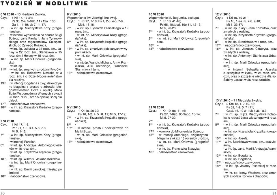 śm., Janiny w 22 rocz. śm., Stanisława w 15 rocz. śm. i Heleny w 15 rocz. śm., 10 00 w int. śp. Marii Orłowicz (gregoriańska), w int. śp. 11 30 w int. śp. zmarłych z rodziny Fryców, w int. śp. Bolesława Nowaka w 3 rocz.