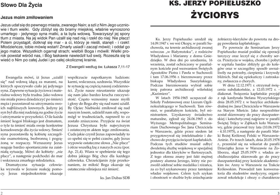 Na jej widok Pan użalił się nad nią i rzekł do niej: Nie płacz! Potem przystąpił, dotknął się mar - a ci, którzy je nieśli, stanęli - i rzekł: Młodzieńcze, tobie mówię wstań!