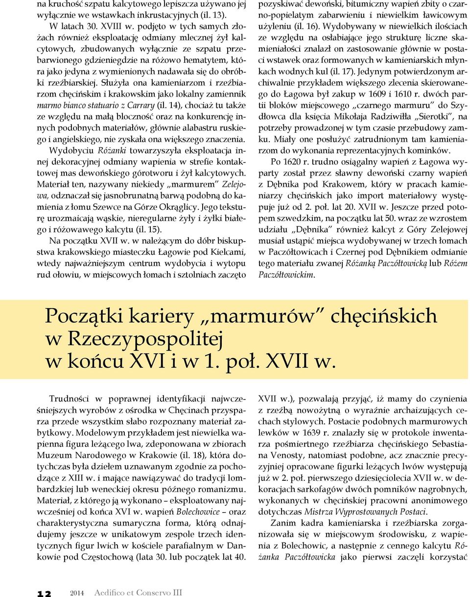 nadawała się do obróbki rzeźbiarskiej. Służyła ona kamieniarzom i rzeźbiarzom chęcińskim i krakowskim jako lokalny zamiennik marmo bianco statuario z Carrary (il.