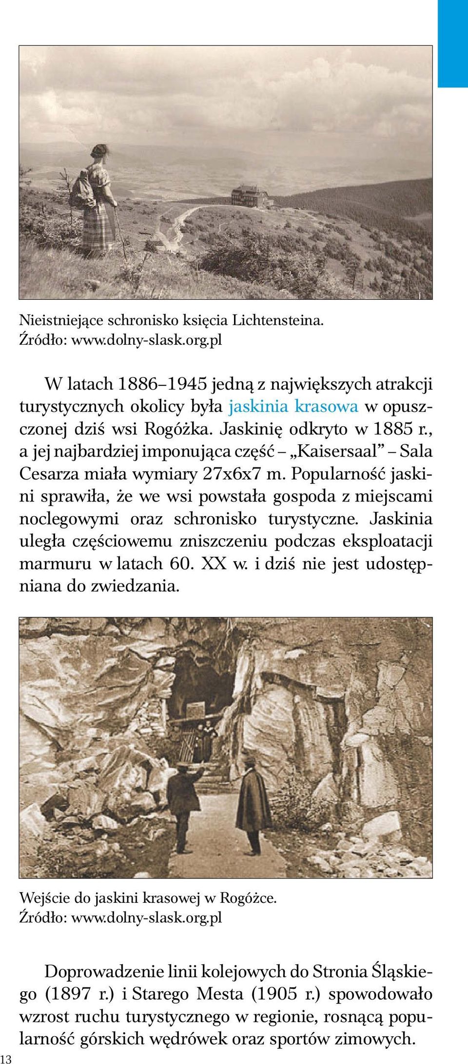 , a jej najbardziej imponująca część Kaisersaal Sala Cesarza miała wymiary 27x6x7 m. Popularność jaskini sprawiła, że we wsi powstała gospoda z miejscami noclegowymi oraz schronisko turystyczne.