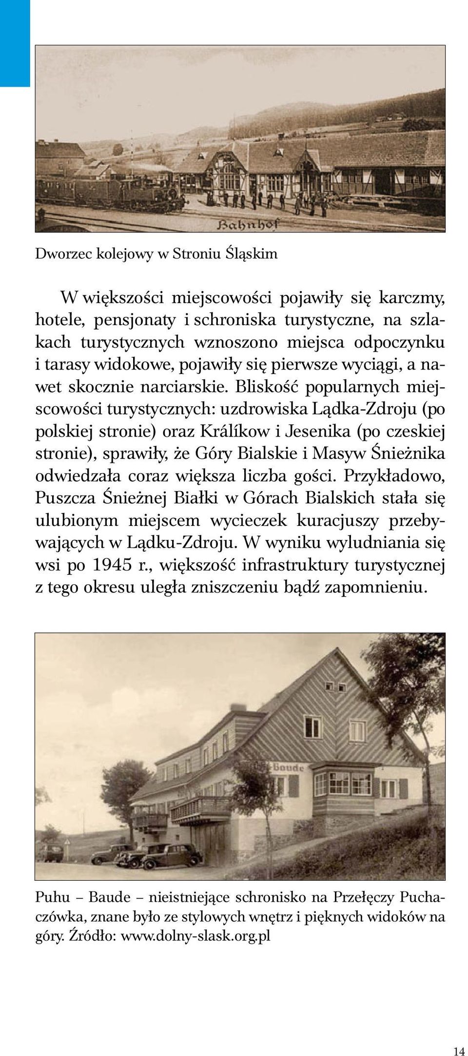 Bliskość popularnych miejscowości turystycznych: uzdrowiska Lądka-Zdroju (po polskiej stronie) oraz Králíkow i Jesenika (po czeskiej stronie), sprawiły, że Góry Bialskie i Masyw Śnieżnika odwiedzała