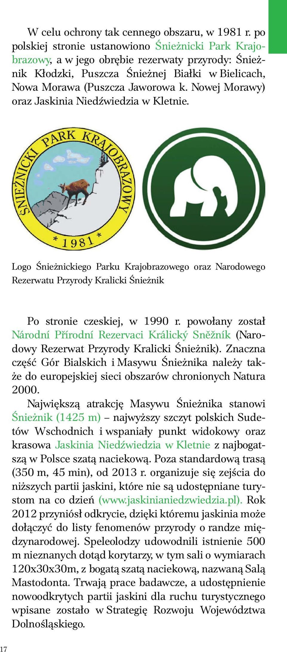 Nowej Morawy) oraz Jaskinia Niedźwiedzia w Kletnie. Logo Śnieżnickiego Parku Krajobrazowego oraz Narodowego Rezerwatu Przyrody Kralicki Śnieżnik Po stronie czeskiej, w 1990 r.