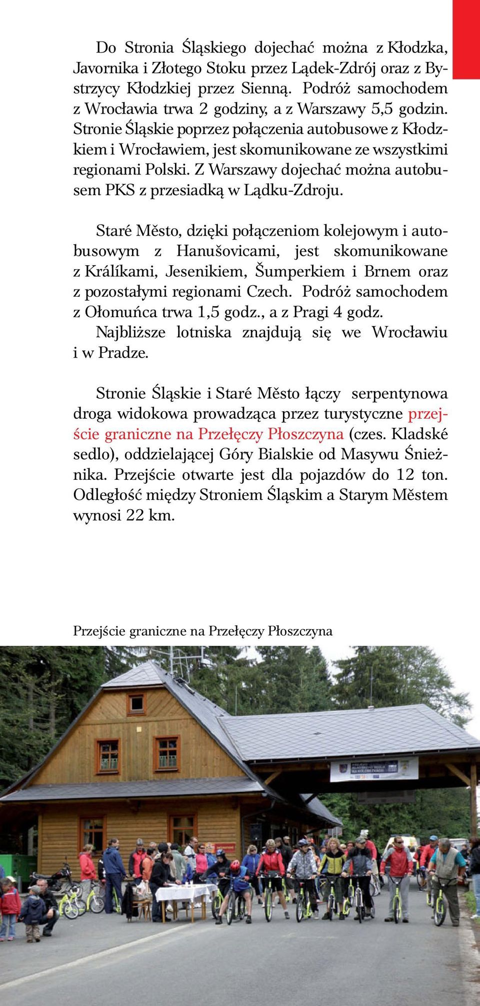 Z Warszawy dojechać można autobusem PKS z przesiadką w Lądku-Zdroju.