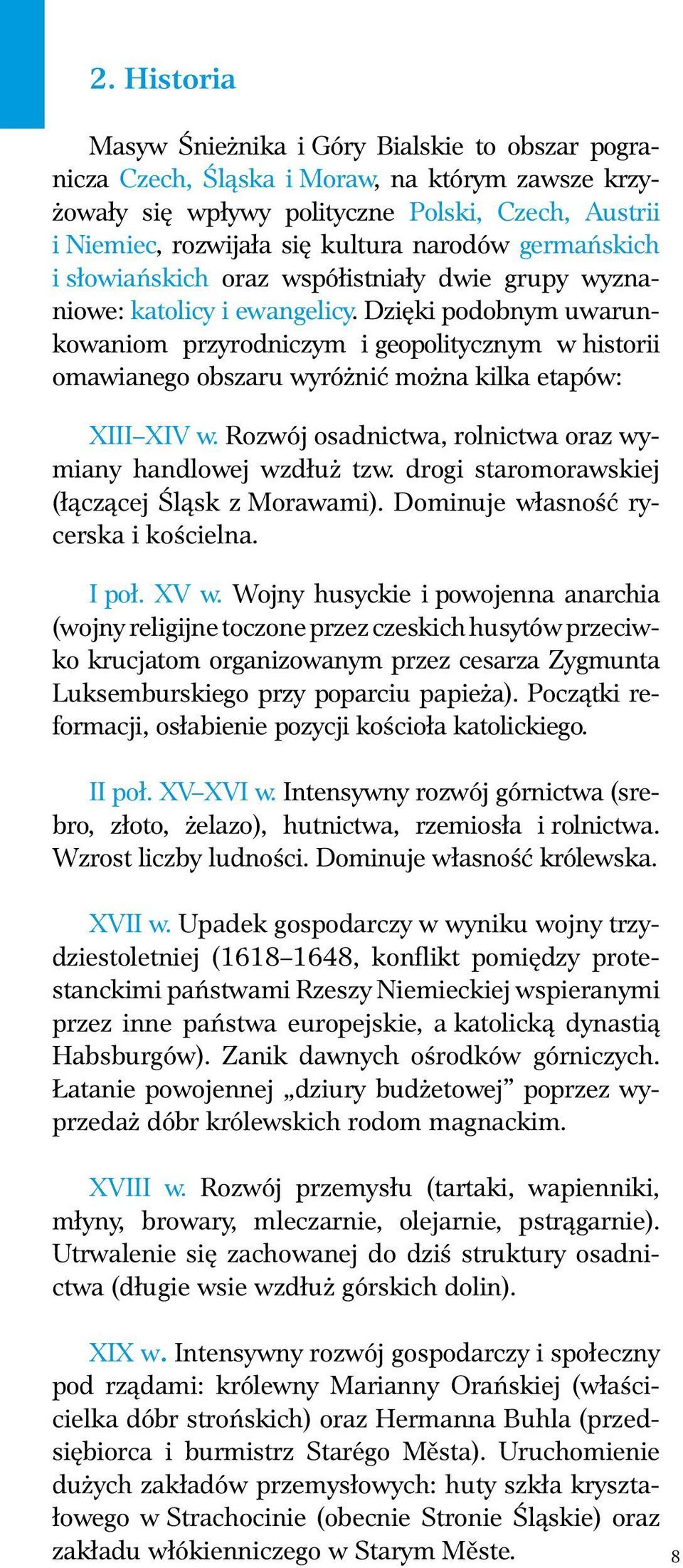 Dzięki podobnym uwarunkowaniom przyrodniczym i geopolitycznym w historii omawianego obszaru wyróżnić można kilka etapów: XIII XIV w. Rozwój osadnictwa, rolnictwa oraz wymiany handlowej wzdłuż tzw.