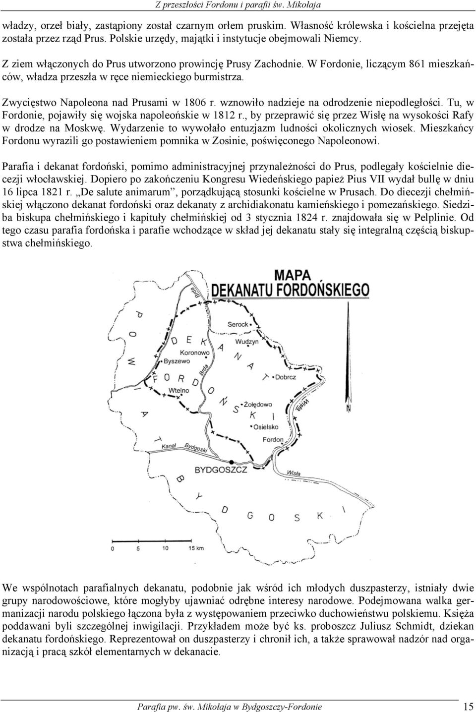 wznowiło nadzieje na odrodzenie niepodległości. Tu, w Fordonie, pojawiły się wojska napoleońskie w 1812 r., by przeprawić się przez Wisłę na wysokości Rafy w drodze na Moskwę.