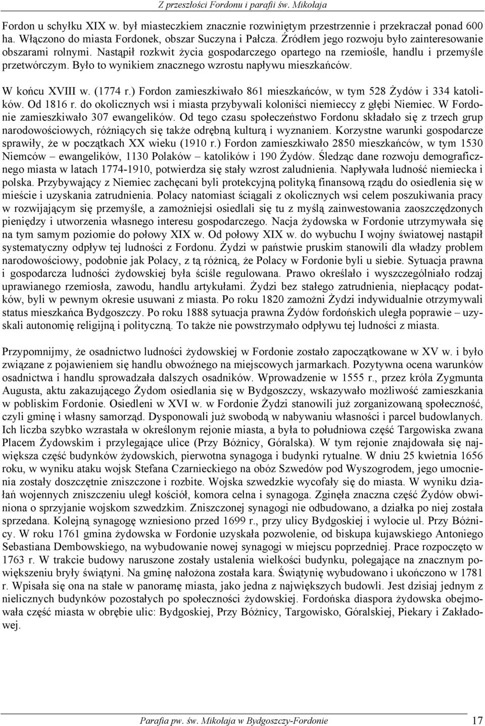 Było to wynikiem znacznego wzrostu napływu mieszkańców. W końcu XVIII w. (1774 r.) Fordon zamieszkiwało 861 mieszkańców, w tym 528 Żydów i 334 katolików. Od 1816 r.