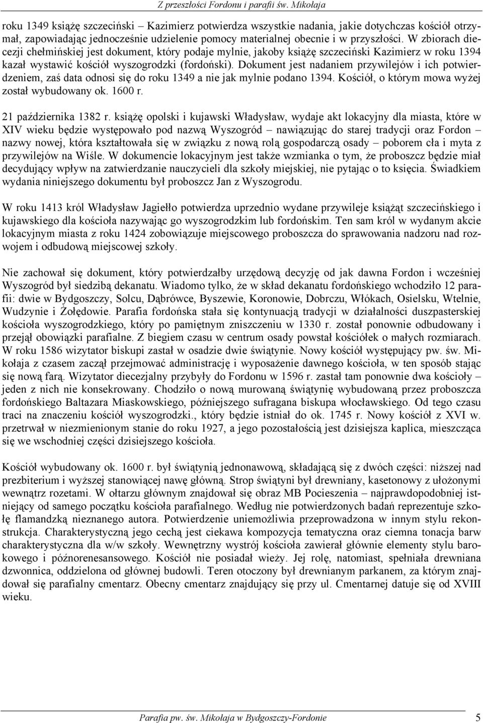 Dokument jest nadaniem przywilejów i ich potwierdzeniem, zaś data odnosi się do roku 1349 a nie jak mylnie podano 1394. Kościół, o którym mowa wyżej został wybudowany ok. 1600 r.