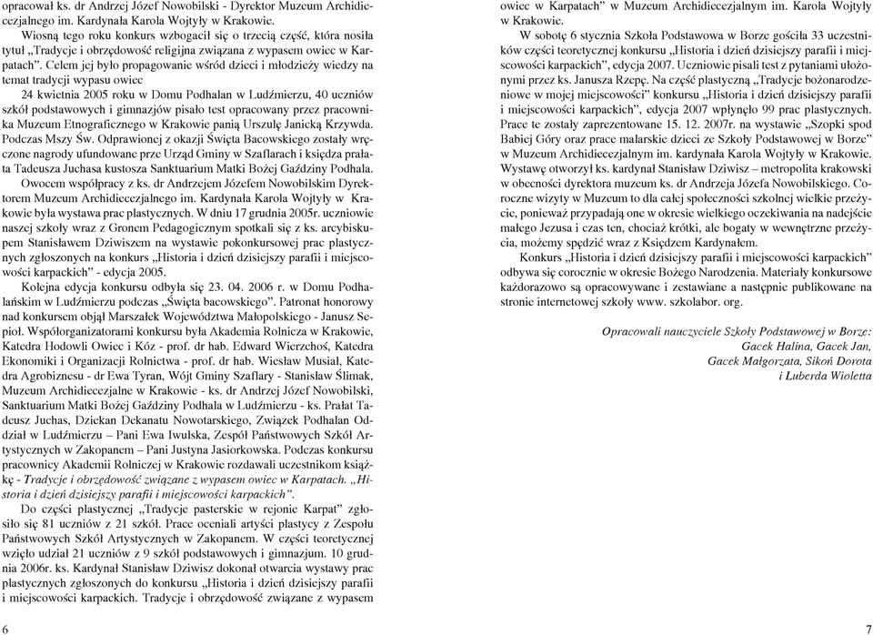 Celem jej było propagowanie wśród dzieci i młodzieży wiedzy na temat tradycji wypasu owiec 24 kwietnia 2005 roku w Domu Podhalan w Ludźmierzu, 40 uczniów szkół podstawowych i gimnazjów pisało test