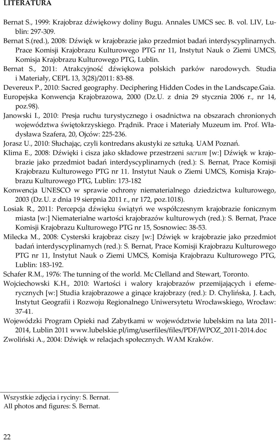 Studia i Materiały, CEPL 13, 3(28)/2011: 83-88. Devereux P., 2010: Sacred geography. Deciphering Hidden Codes in the Landscape.Gaia. Europejska Konwencja Krajobrazowa, 2000 (Dz.U.