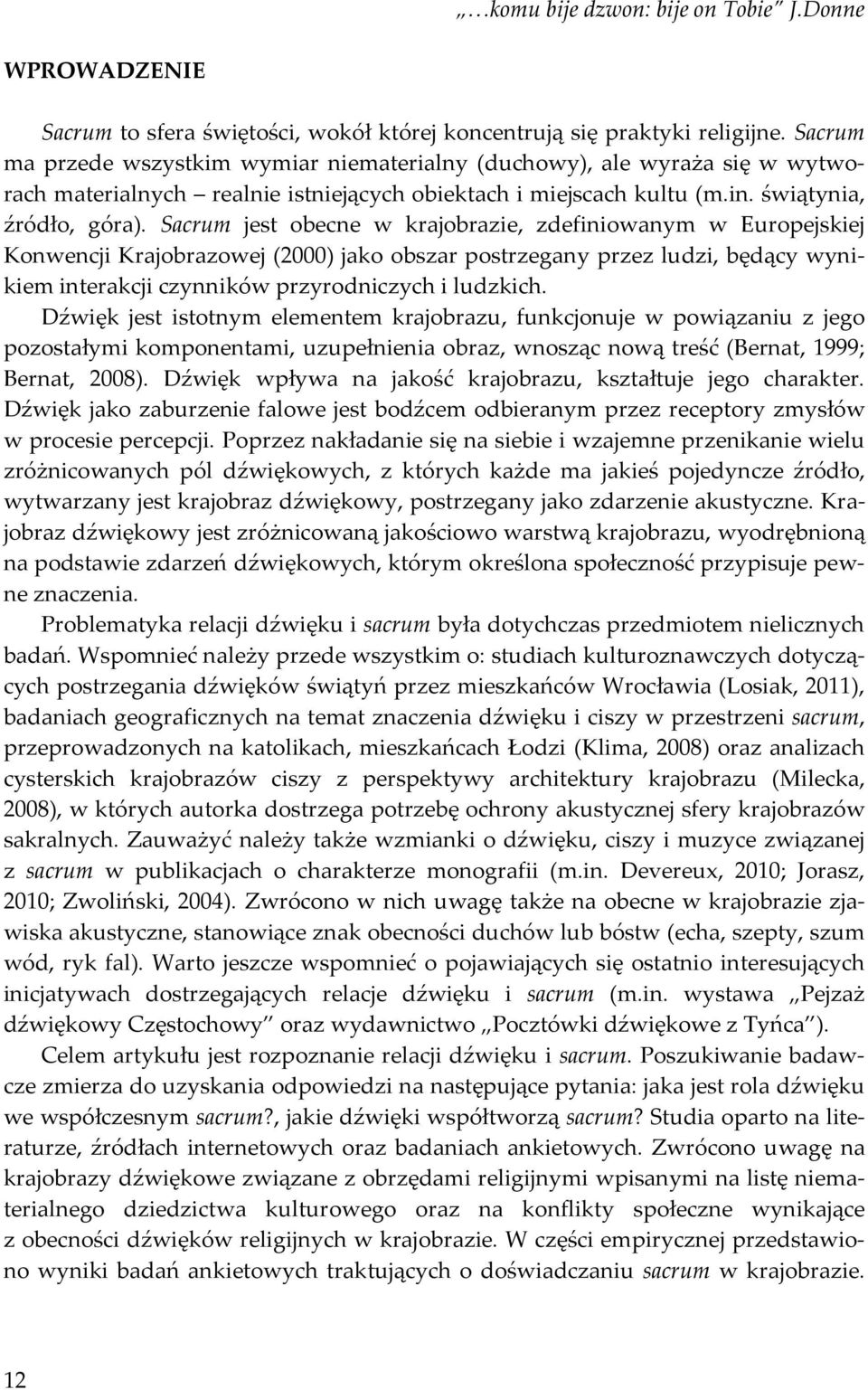 Sacrum jest obecne w krajobrazie, zdefiniowanym w Europejskiej Konwencji Krajobrazowej (2000) jako obszar postrzegany przez ludzi, będący wynikiem interakcji czynników przyrodniczych i ludzkich.