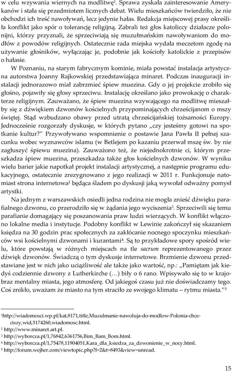 Zabrali też głos katoliccy działacze polonijni, którzy przyznali, że sprzeciwiają się muzułmańskim nawoływaniom do modłów z powodów religijnych.