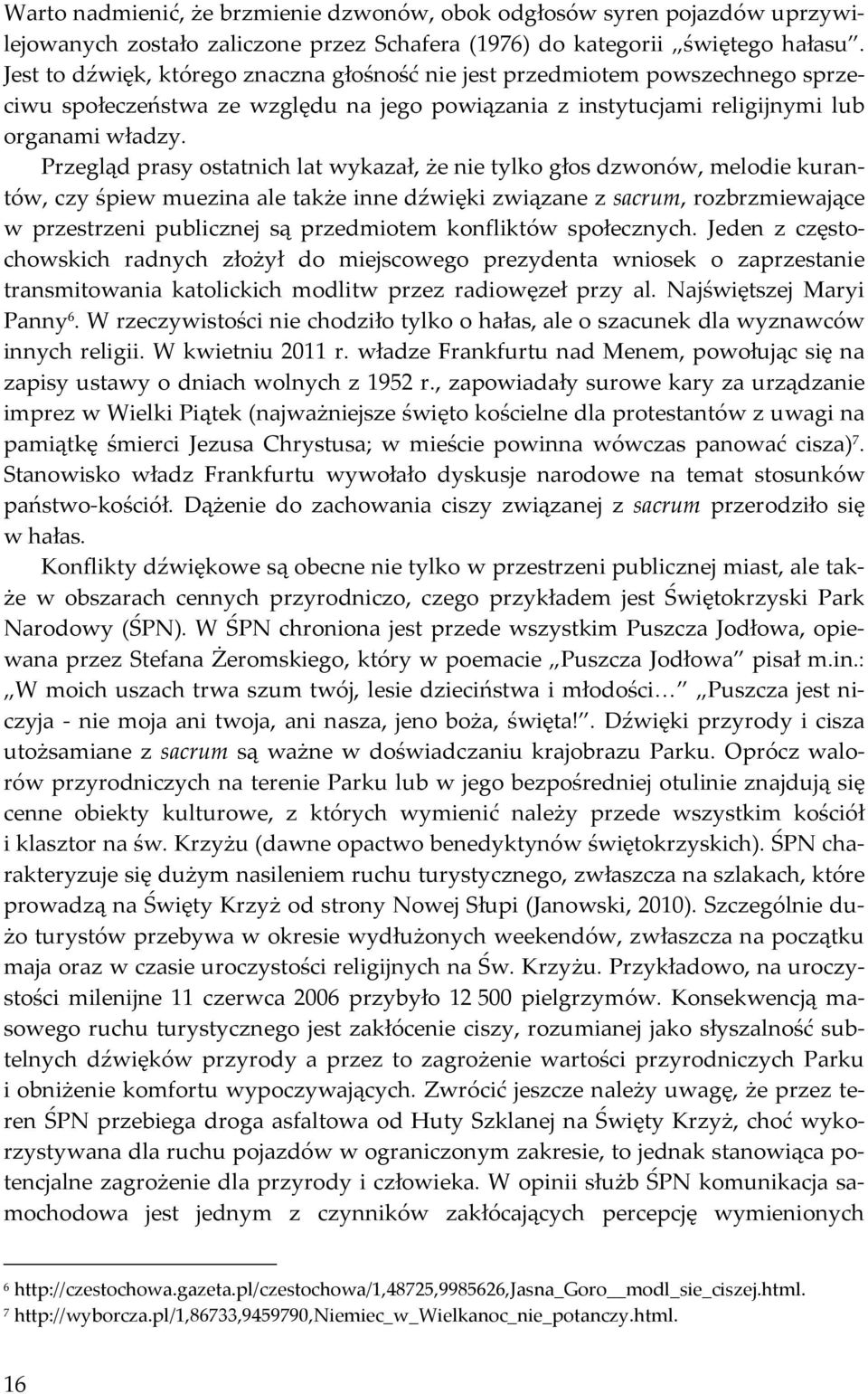 Przegląd prasy ostatnich lat wykazał, że nie tylko głos dzwonów, melodie kurantów, czy śpiew muezina ale także inne dźwięki związane z sacrum, rozbrzmiewające w przestrzeni publicznej są przedmiotem