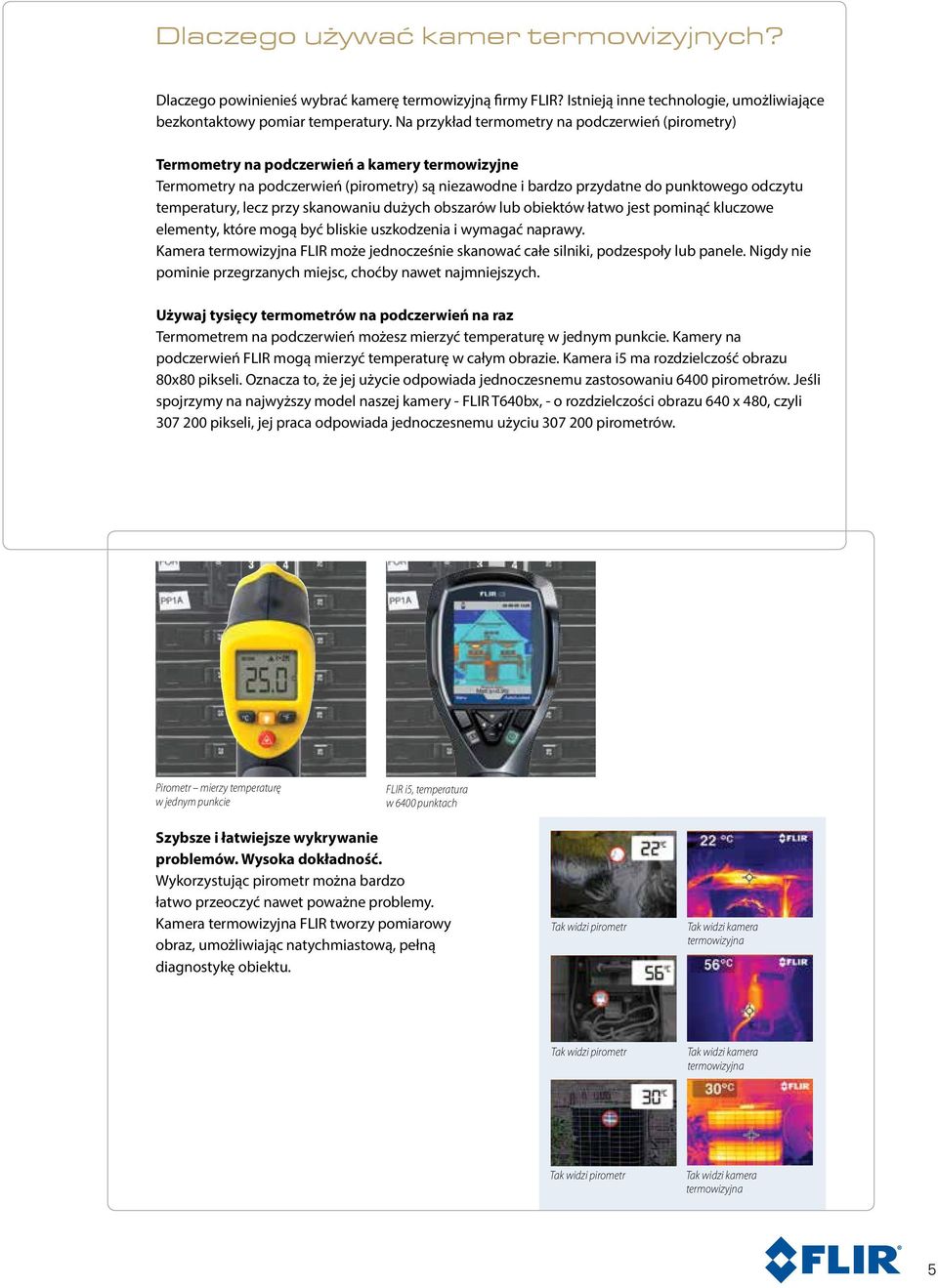 temperatury, lecz przy skanowaniu dużych obszarów lub obiektów łatwo jest pominąć kluczowe elementy, które mogą być bliskie uszkodzenia i wymagać naprawy.