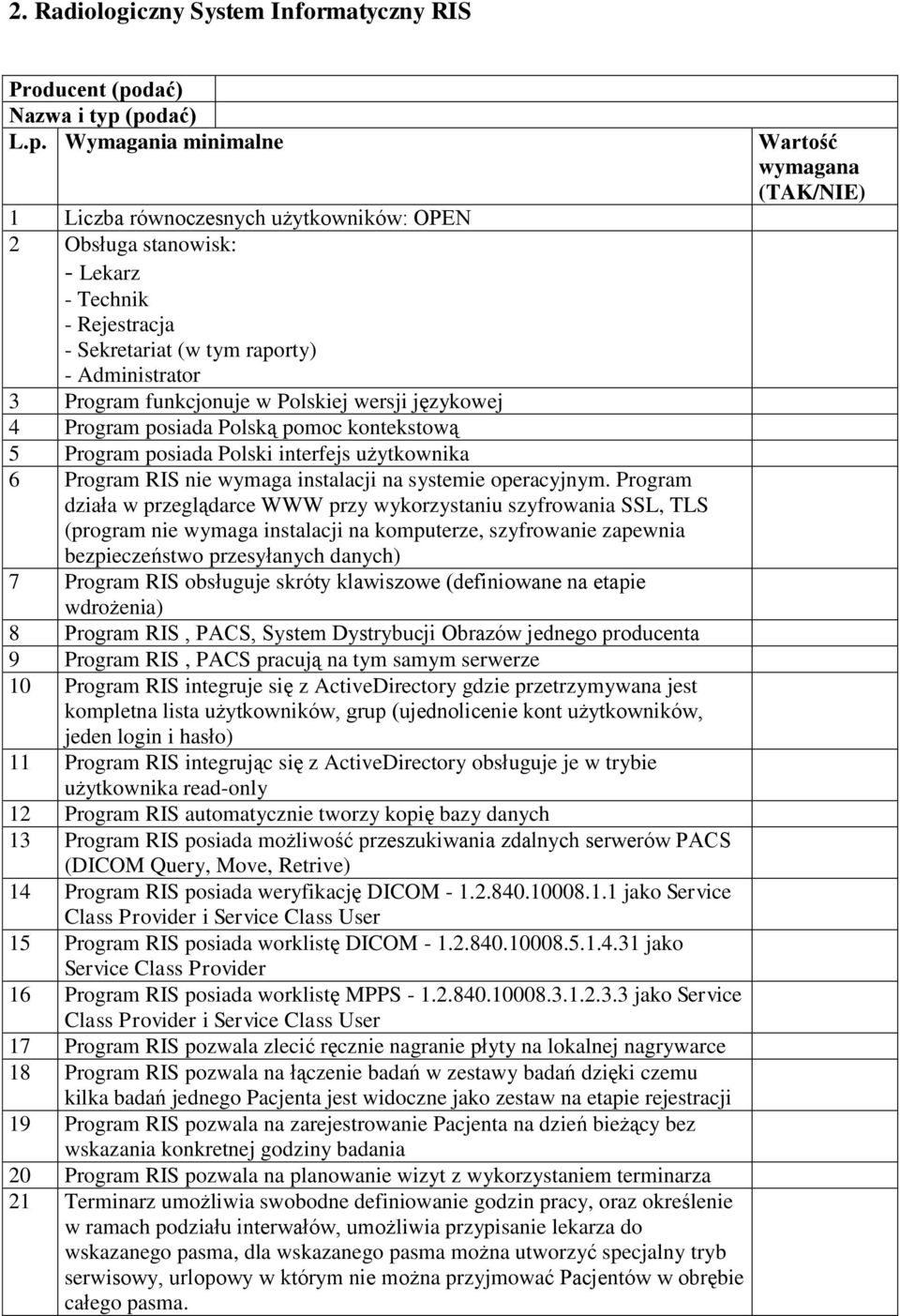 (podać) L.p. Wymagania minimalne 1 Liczba równoczesnych użytkowników: OPEN 2 Obsługa stanowisk: - Lekarz - Technik - Rejestracja - Sekretariat (w tym raporty) - Administrator 3 Program funkcjonuje w