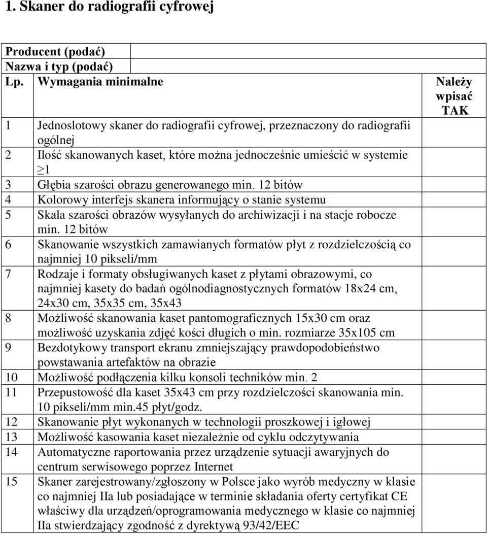 Głębia szarości obrazu generowanego min. 12 bitów 4 Kolorowy interfejs skanera informujący o stanie systemu 5 Skala szarości obrazów wysyłanych do archiwizacji i na stacje robocze min.