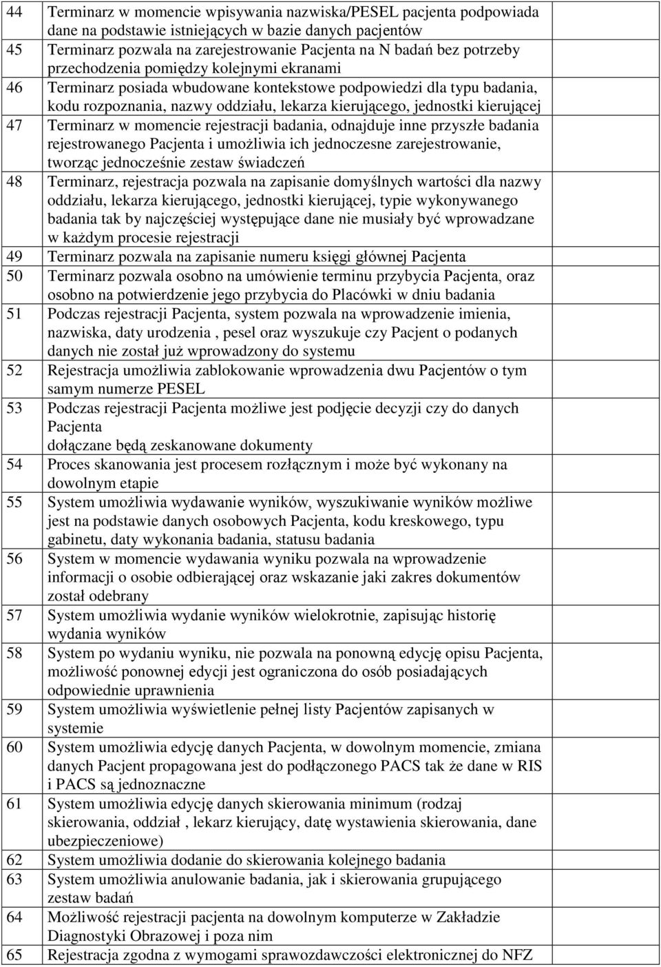 Terminarz w momencie rejestracji badania, odnajduje inne przyszłe badania rejestrowanego Pacjenta i umożliwia ich jednoczesne zarejestrowanie, tworząc jednocześnie zestaw świadczeń 48 Terminarz,