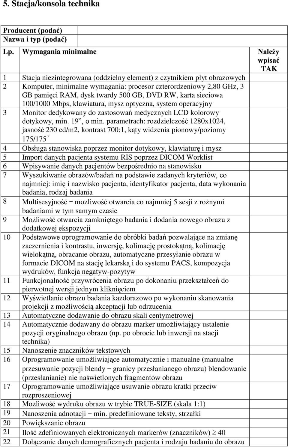 dysk twardy 500 GB, DVD RW, karta sieciowa 100/1000 Mbps, klawiatura, mysz optyczna, system operacyjny 3 Monitor dedykowany do zastosowań medycznych LCD kolorowy dotykowy, min. 19, o min.
