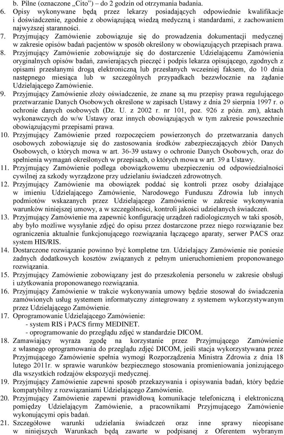 Przyjmujący Zamówienie zobowiązuje się do prowadzenia dokumentacji medycznej w zakresie opisów badań pacjentów w sposób określony w obowiązujących przepisach prawa. 8.