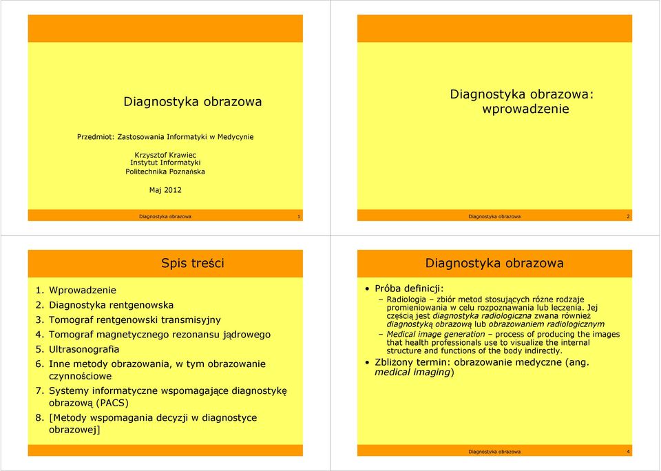 Inne metody obrazowania, w tym obrazowanie czynnościowe 7. Systemy informatyczne wspomagające diagnostykę obrazową (PACS) 8.