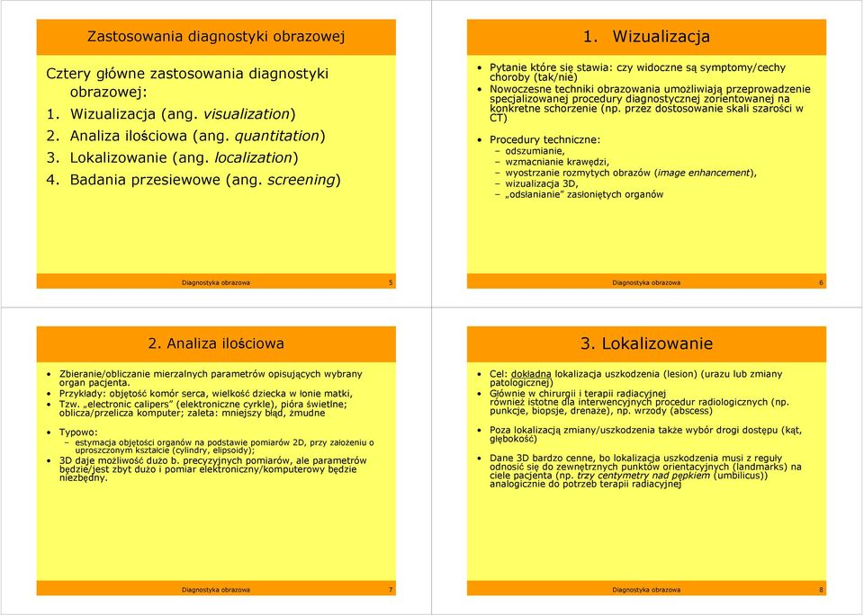 Wizualizacja Pytanie które się stawia: czy widoczne są symptomy/cechy choroby (tak/nie) Nowoczesne techniki obrazowania umoŝliwiają przeprowadzenie specjalizowanej procedury diagnostycznej