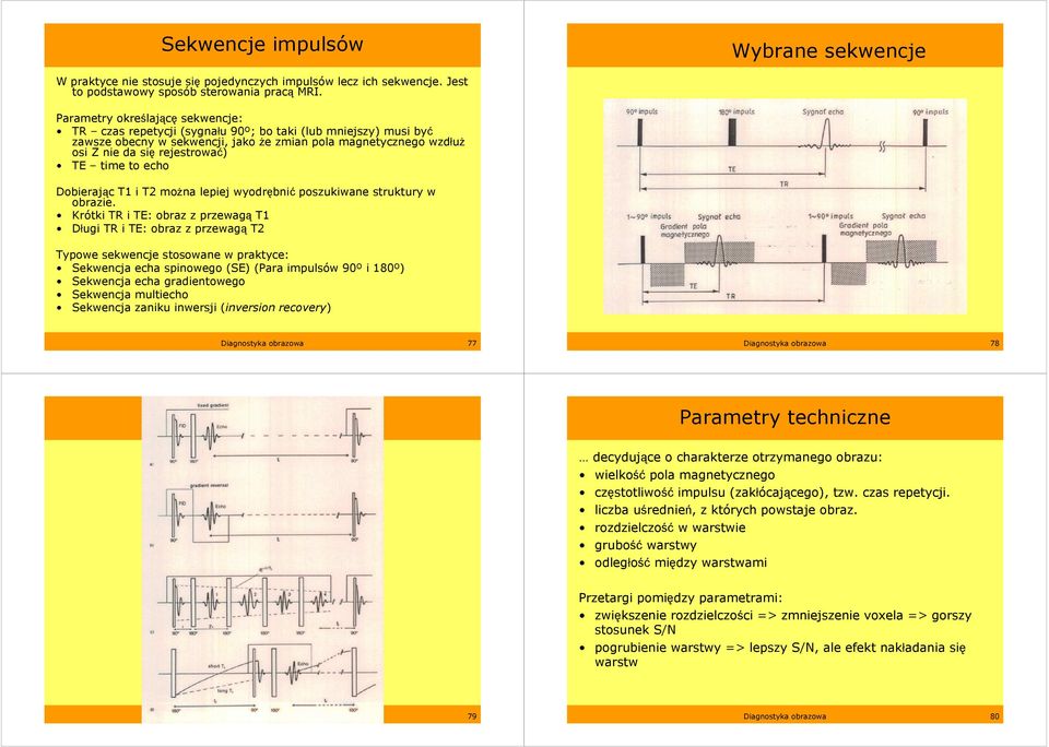 time to echo Dobierając T1 i T2 moŝna lepiej wyodrębnić poszukiwane struktury w obrazie.