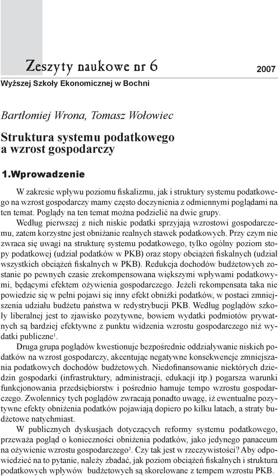 Poglądy na ten temat można podzielić na dwie grupy. Według pierwszej z nich niskie podatki sprzyjają wzrostowi gospodarczemu, zatem korzystne jest obniżanie realnych stawek podatkowych.