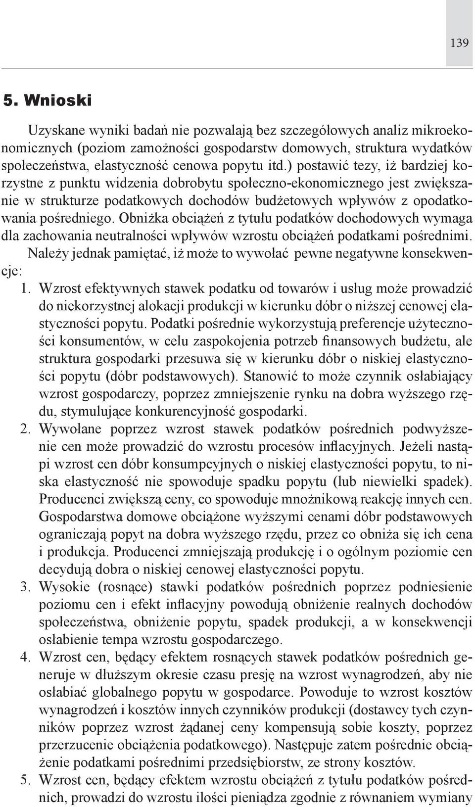 ) postawić tezy, iż bardziej korzystne z punktu widzenia dobrobytu społeczno-ekonomicznego jest zwiększanie w strukturze podatkowych dochodów budżetowych wpływów z opodatkowania pośredniego.