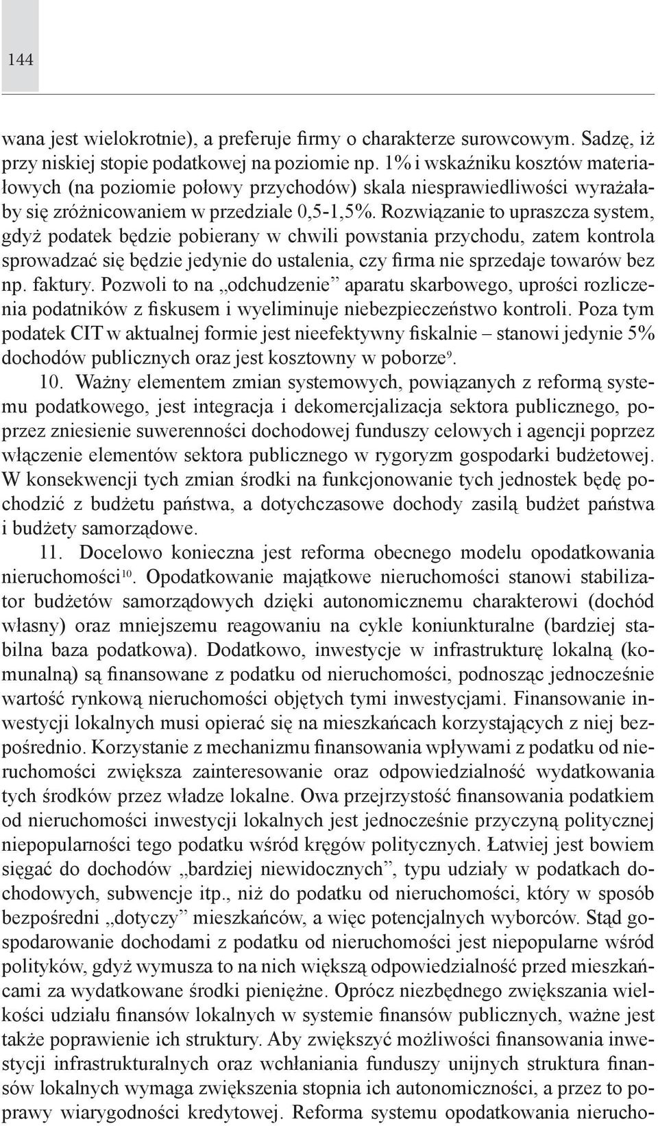 Rozwiązanie to upraszcza system, gdyż podatek będzie pobierany w chwili powstania przychodu, zatem kontrola sprowadzać się będzie jedynie do ustalenia, czy firma nie sprzedaje towarów bez np. faktury.