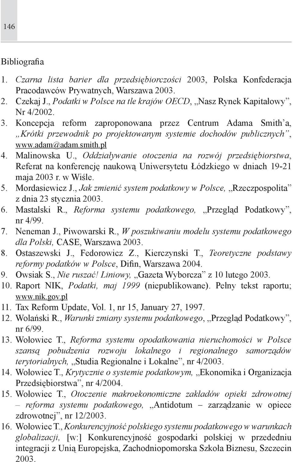 Koncepcja reform zaproponowana przez Centrum Adama Smith a, Krótki przewodnik po projektowanym systemie dochodów publicznych, www.adam@adam.smith.pl 4. Malinowska U.