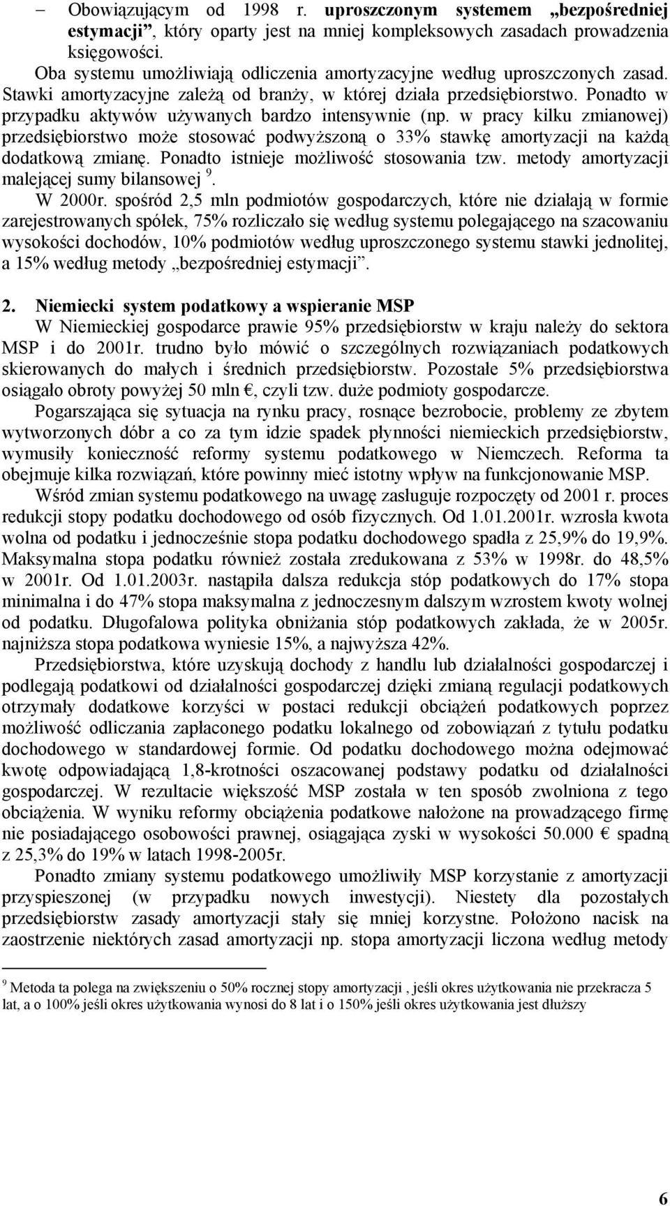 Ponadto w przypadku aktywów używanych bardzo intensywnie (np. w pracy kilku zmianowej) przedsiębiorstwo może stosować podwyższoną o 33% stawkę amortyzacji na każdą dodatkową zmianę.