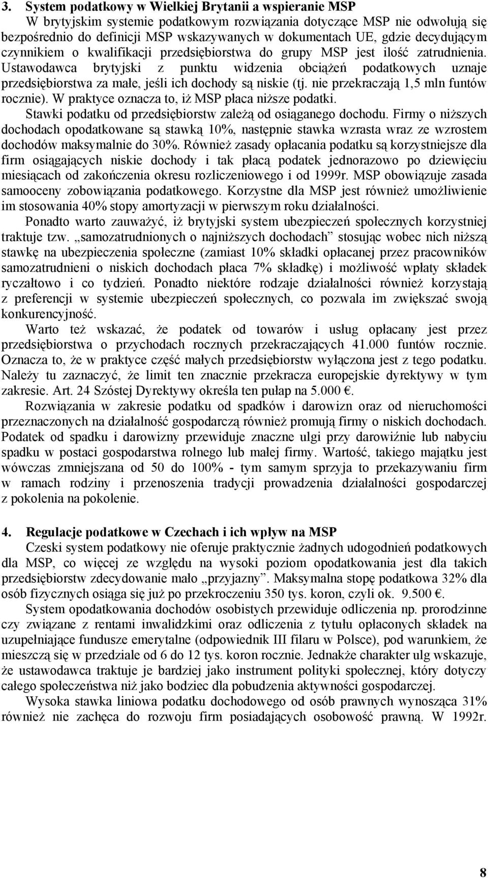 Ustawodawca brytyjski z punktu widzenia obciążeń podatkowych uznaje przedsiębiorstwa za małe, jeśli ich dochody są niskie (tj. nie przekraczają 1,5 mln funtów rocznie).