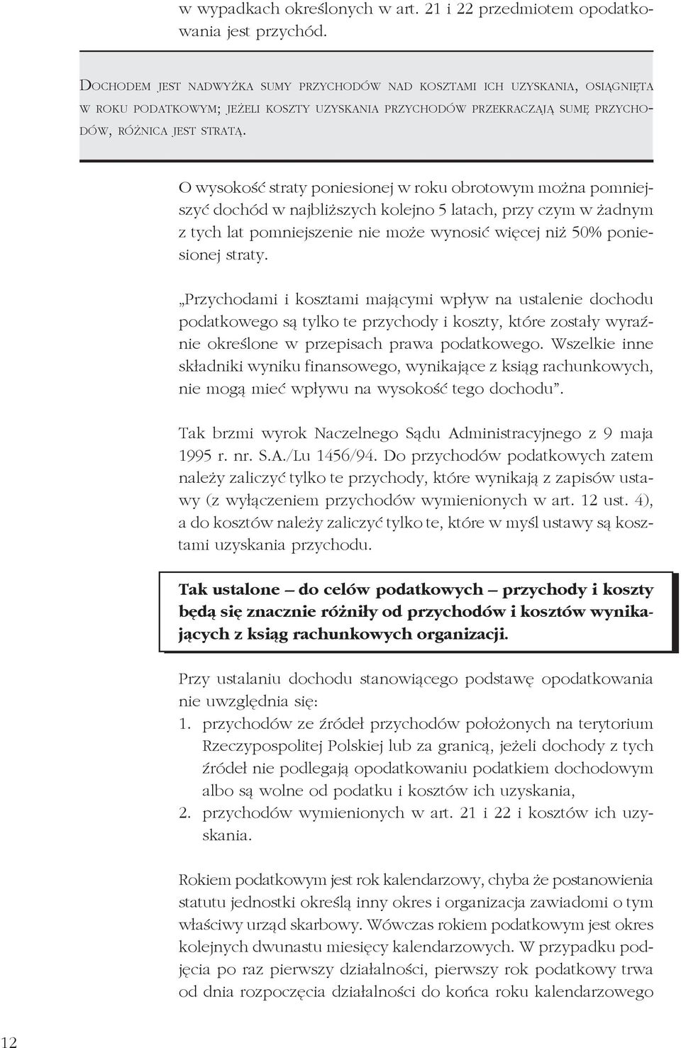 O wysokość straty poniesionej w roku obrotowym można pomniejszyć dochód w najbliższych kolejno 5 latach, przy czym w żadnym z tych lat pomniejszenie nie może wynosić więcej niż 50% poniesionej straty.