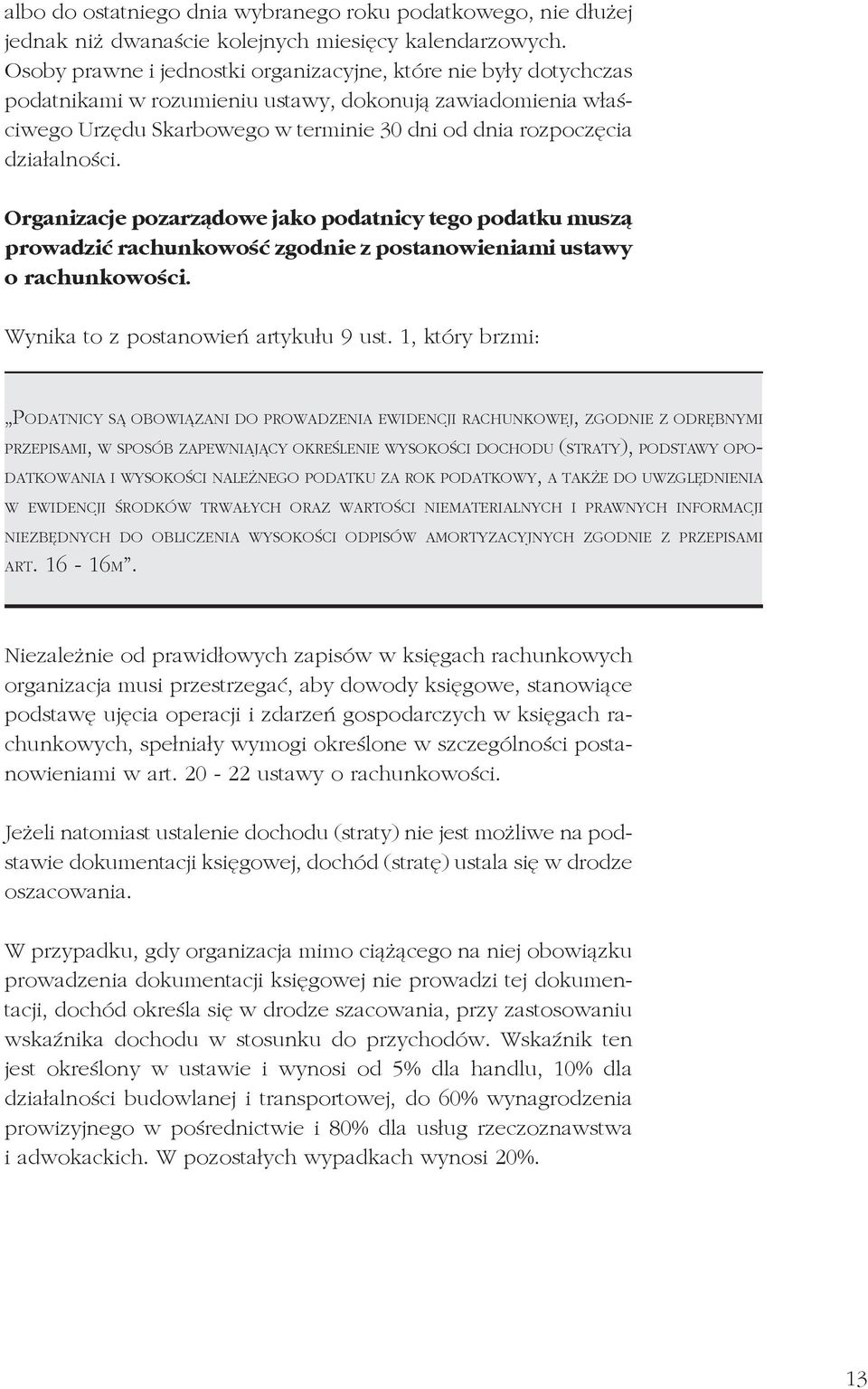 działalności. Organizacje pozarządowe jako podatnicy tego podatku muszą prowadzić rachunkowość zgodnie z postanowieniami ustawy o rachunkowości. Wynika to z postanowień artykułu 9 ust.