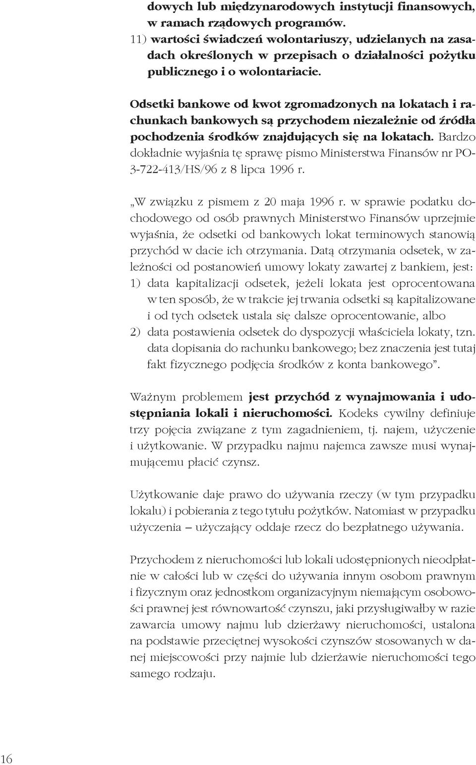 Odsetki bankowe od kwot zgromadzonych na lokatach i rachunkach bankowych są przychodem niezależnie od źródła pochodzenia środków znajdujących się na lokatach.