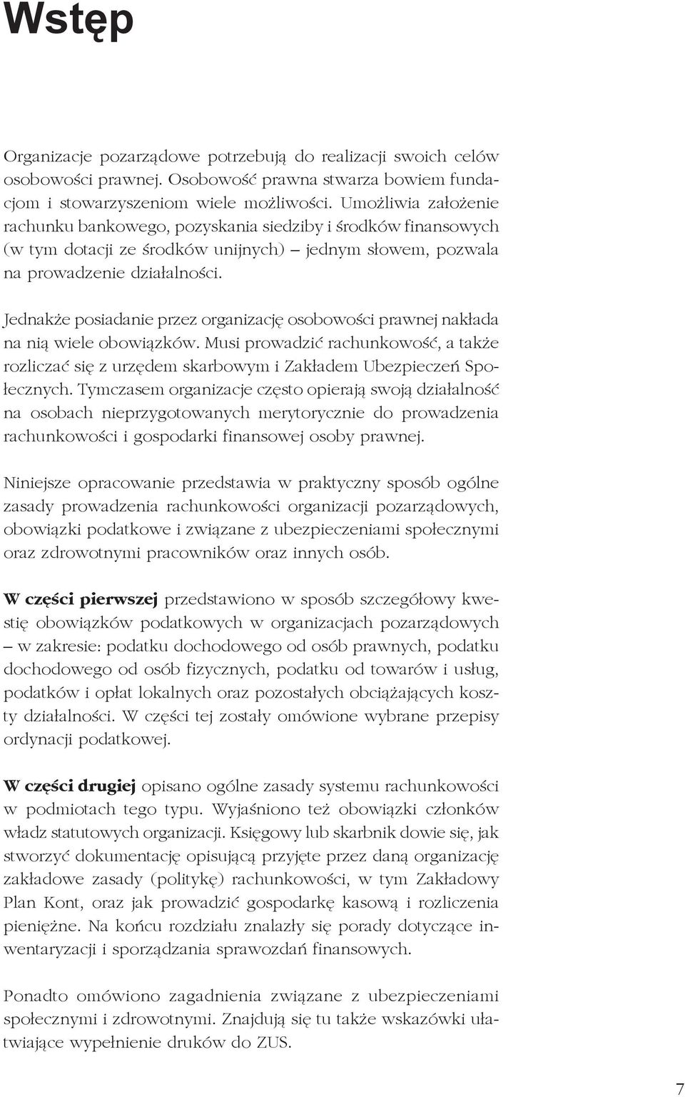 Jednakże posiadanie przez organizację osobowości prawnej nakłada na nią wiele obowiązków. Musi prowadzić rachunkowość, a także rozliczać się z urzędem skarbowym i Zakładem Ubezpieczeń Społecznych.