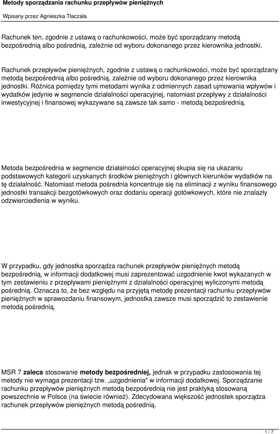 Różnica pomiędzy tymi metodami wynika z odmiennych zasad ujmowania wpływów i wydatków jedynie w segmencie działalności operacyjnej, natomiast przepływy z działalności inwestycyjnej i finansowej