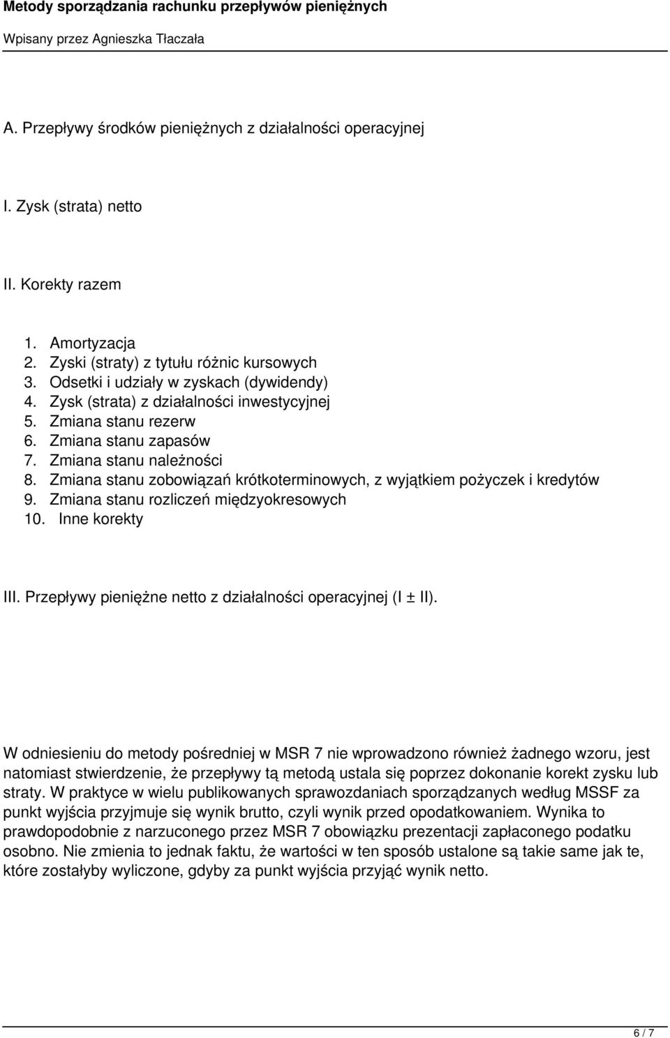 Zmiana stanu zobowiązań krótkoterminowych, z wyjątkiem pożyczek i kredytów 9. Zmiana stanu rozliczeń międzyokresowych 10. Inne korekty III.