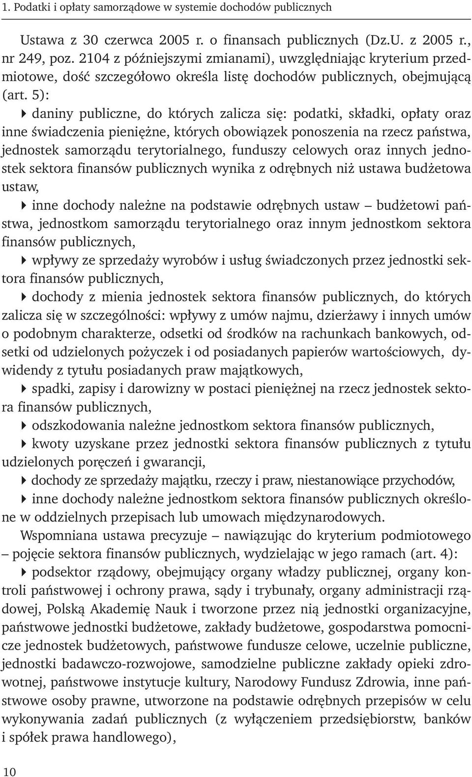 5): daniny publiczne, do których zalicza się: podatki, składki, opłaty oraz inne świadczenia pieniężne, których obowiązek ponoszenia na rzecz państwa, jednostek samorządu terytorialnego, funduszy