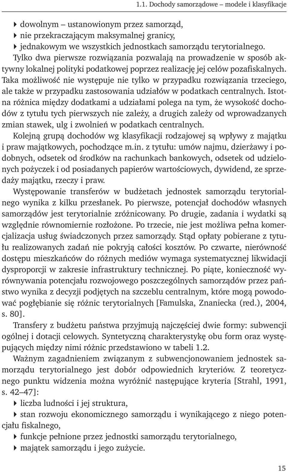 Taka możliwość nie występuje nie tylko w przypadku rozwiązania trzeciego, ale także w przypadku zastosowania udziałów w podatkach centralnych.