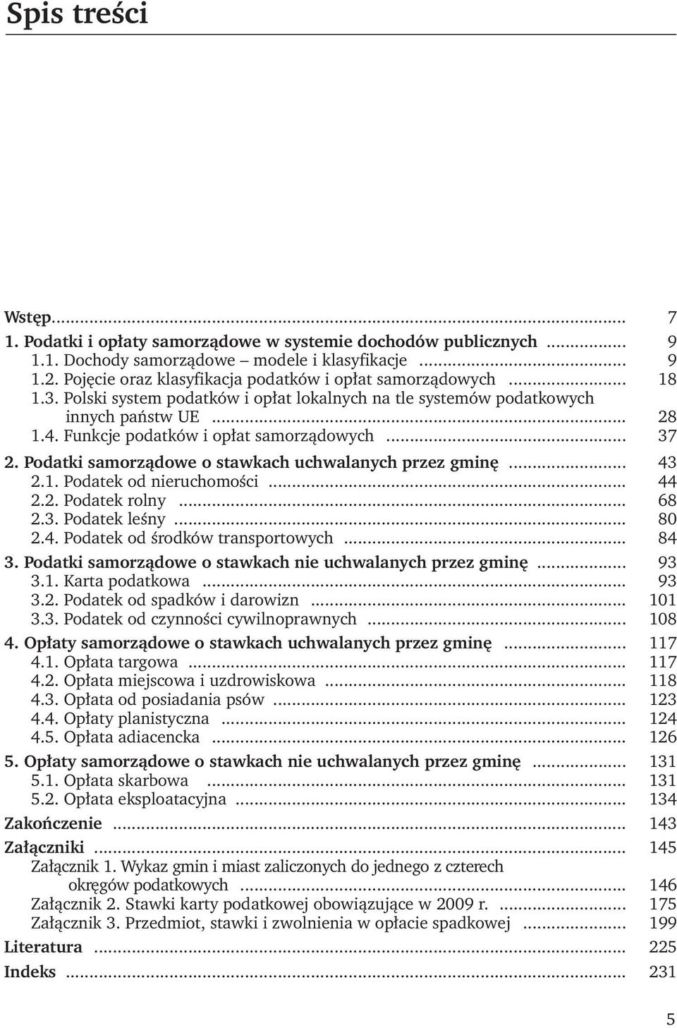 Funkcje podatków i opłat samorządowych... 37 2. Podatki samorządowe o stawkach uchwalanych przez gminę... 43 2.1. Podatek od nieruchomości... 44 2.2. Podatek rolny... 68 2.3. Podatek leśny... 80 2.4. Podatek od środków transportowych.