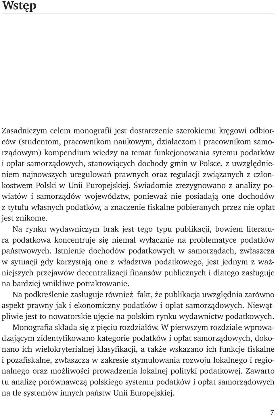 Świadomie zrezygnowano z analizy powiatów i samorządów województw, ponieważ nie posiadają one dochodów z tytułu własnych podatków, a znaczenie fiskalne pobieranych przez nie opłat jest znikome.