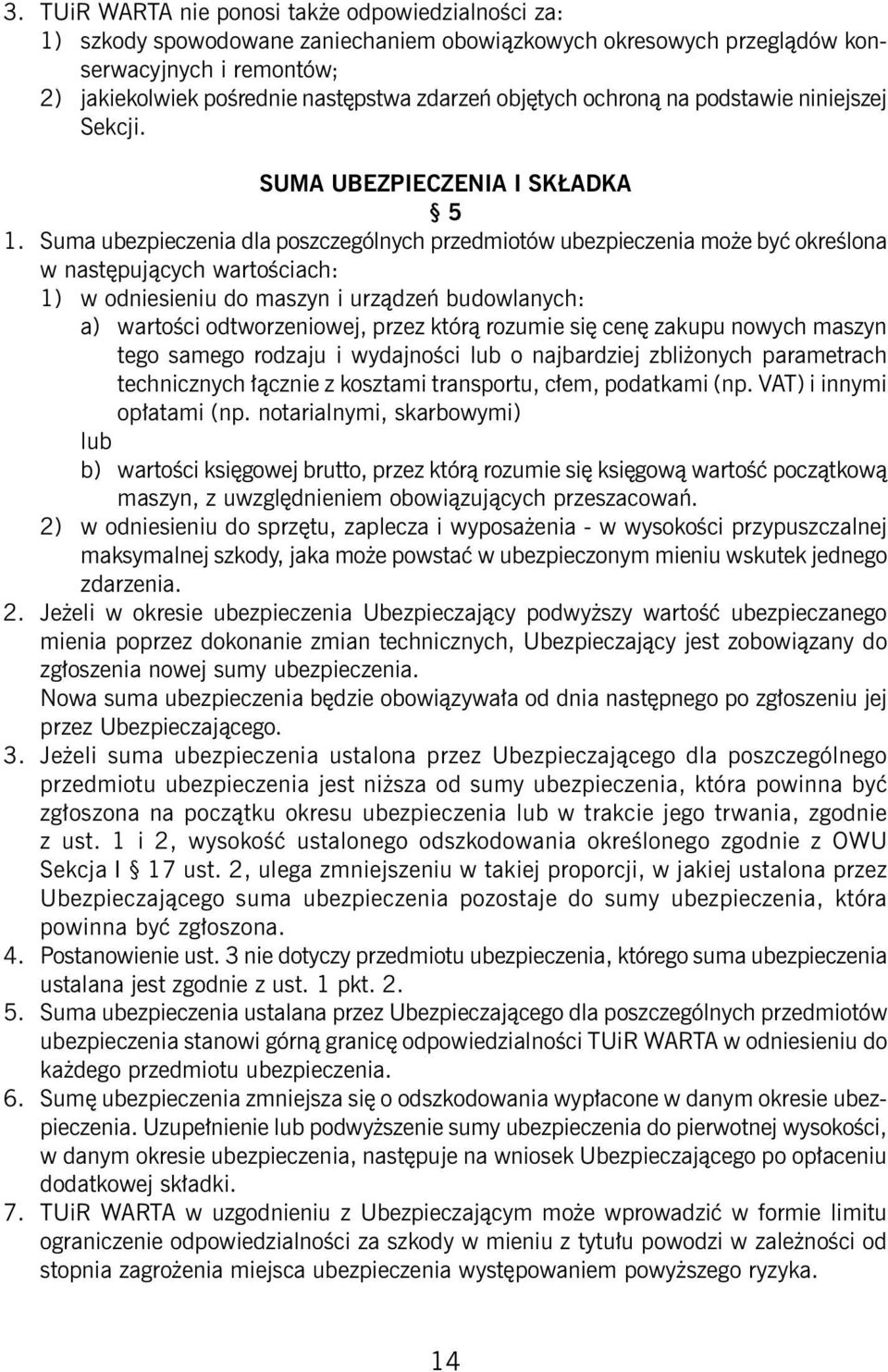 Suma ubezpieczenia dla poszczególnych przedmiotów ubezpieczenia może być określona w następujących wartościach: 1) w odniesieniu do maszyn i urządzeń budowlanych: a) wartości odtworzeniowej, przez