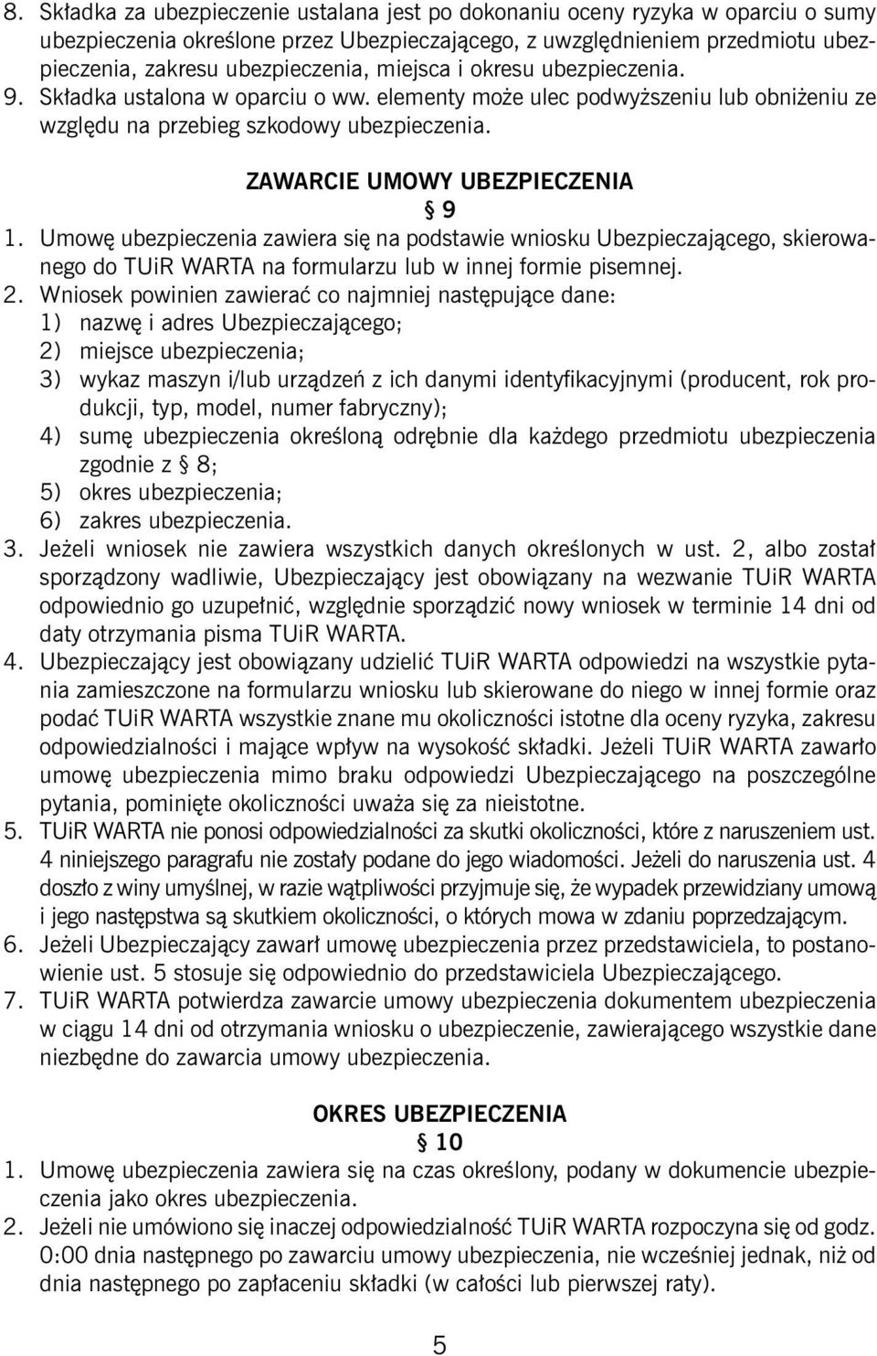 Umowę ubezpieczenia zawiera się na podstawie wniosku Ubezpieczającego, skierowanego do TUiR WARTA na formularzu lub w innej formie pisemnej. 2.