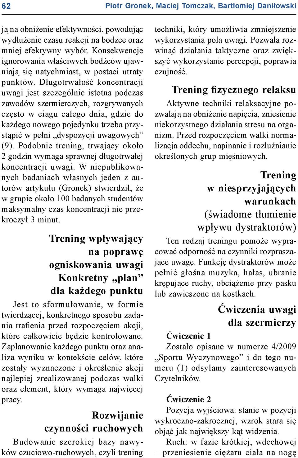 Długotrwałość koncentracji uwagi jest szczególnie istotna podczas zawodów szermierczych, rozgrywanych często w ciągu całego dnia, gdzie do każdego nowego pojedynku trzeba przystąpić w pełni