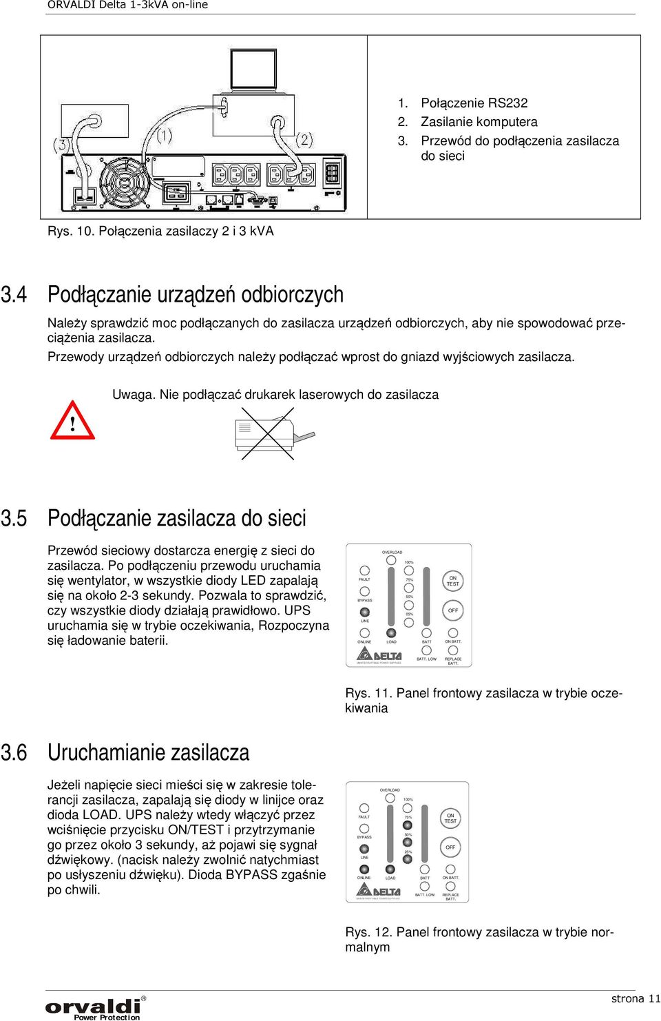 Przewody urządzeń odbiorczych należy podłączać wprost do gniazd wyjściowych zasilacza.! Uwaga. Nie podłączać drukarek laserowych do zasilacza 3.