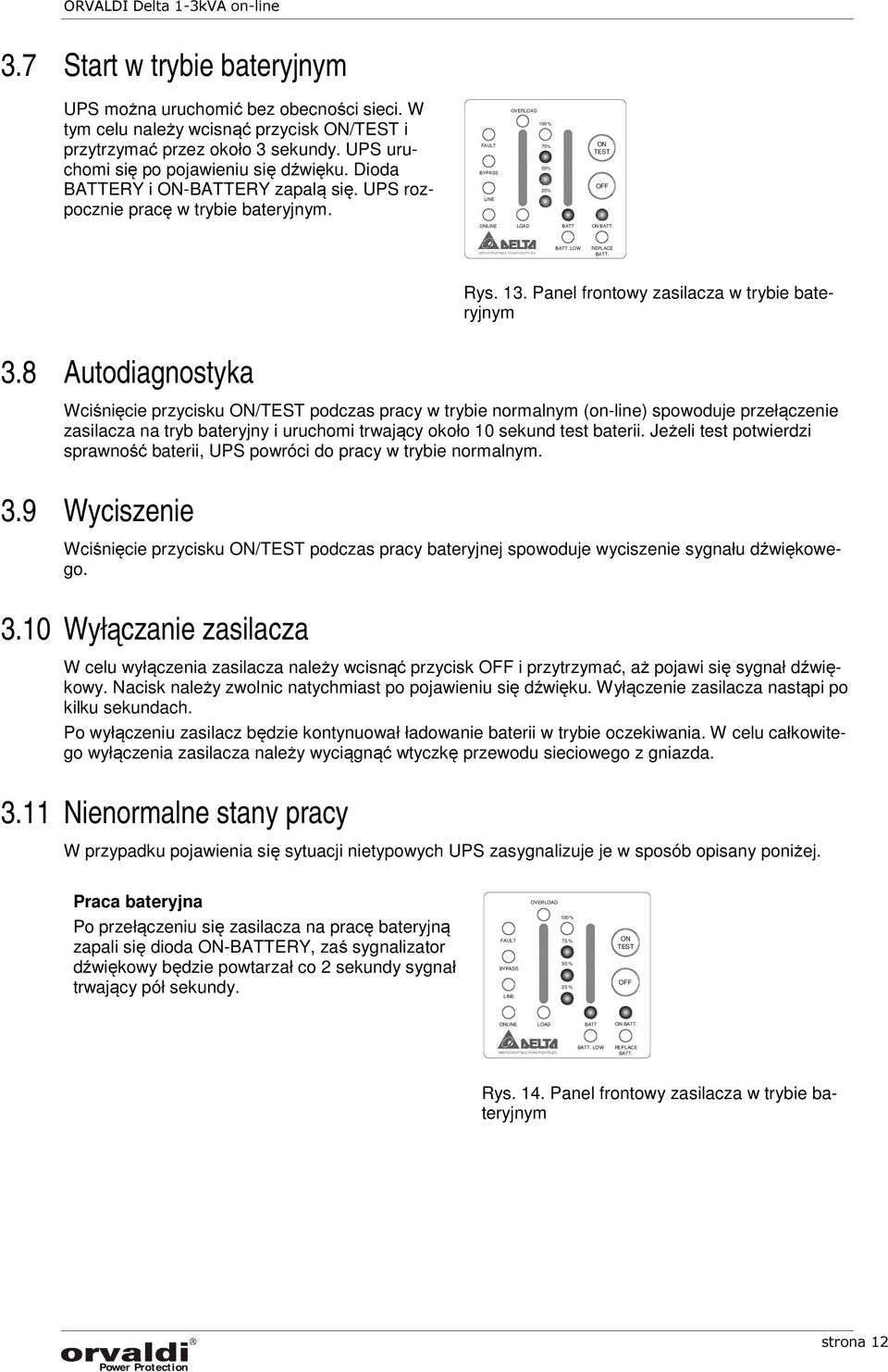 Panel frontowy zasilacza w trybie bateryjnym Wciśnięcie przycisku / podczas pracy w trybie normalnym (on-line) spowoduje przełączenie zasilacza na tryb bateryjny i uruchomi trwający około 10 sekund