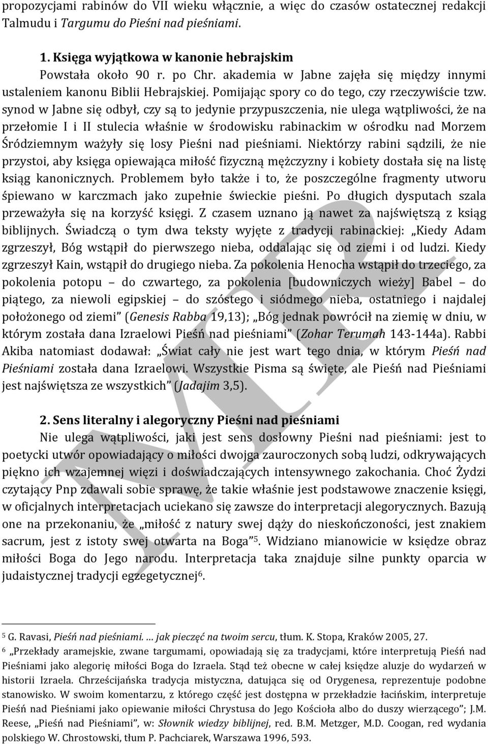 synod w Jabne się odbył, czy są to jedynie przypuszczenia, nie ulega wątpliwości, że na przełomie I i II stulecia właśnie w środowisku rabinackim w ośrodku nad Morzem Śródziemnym ważyły się losy