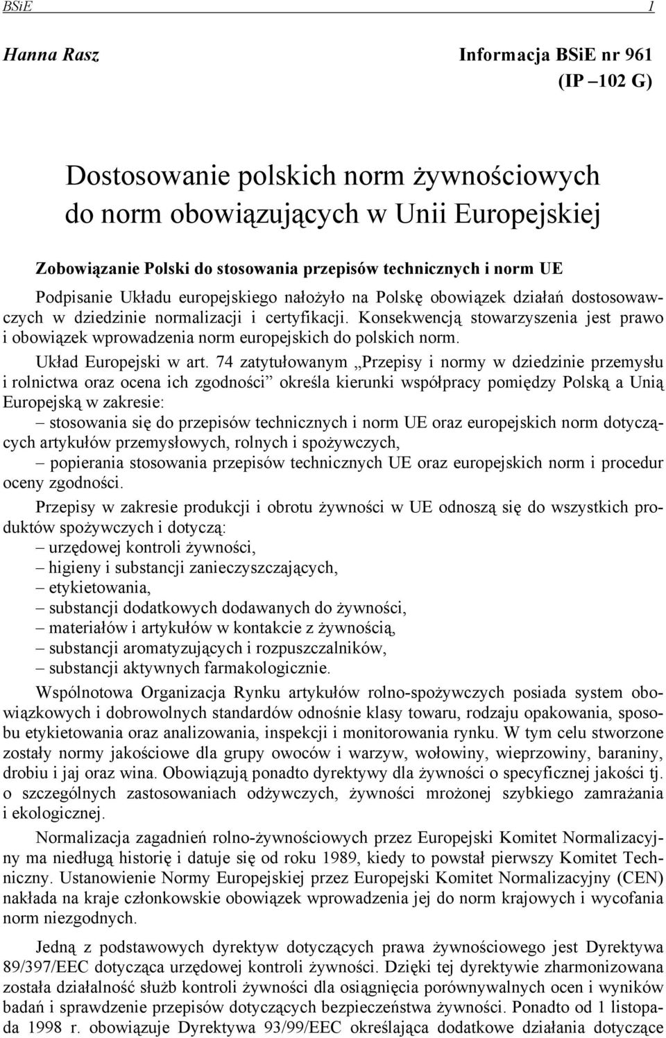 Konsekwencją stowarzyszenia jest prawo i obowiązek wprowadzenia norm europejskich do polskich norm. Układ Europejski w art.